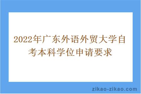 2022年广东外语外贸大学自考本科学位申请要求