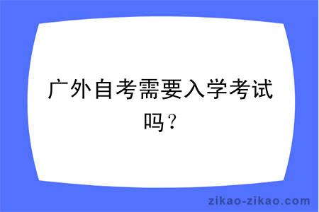 广外自考需要入学考试吗？