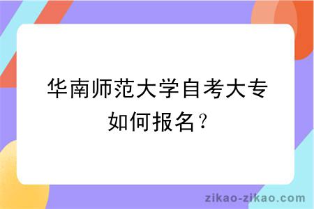 华南师范大学自考大专如何报名？