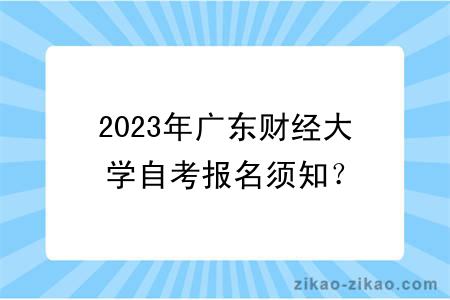 2023年广东财经大学自考报名须知？