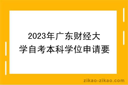 2023年广东财经大学自考本科学位申请要求