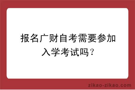 报名广财自考需要参加入学考试吗？