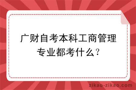 广财自考本科工商管理专业都考什么？