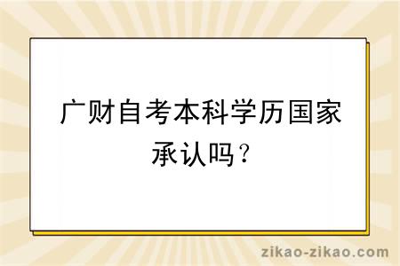 广财自考本科学历国家承认吗？