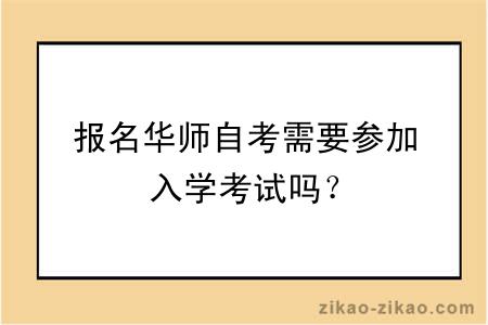 报名华师自考需要参加入学考试吗？