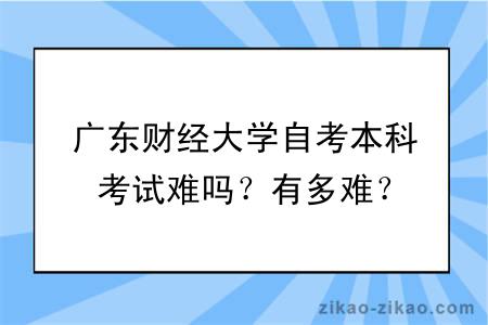 广东财经大学自考本科考试难吗？有多难？