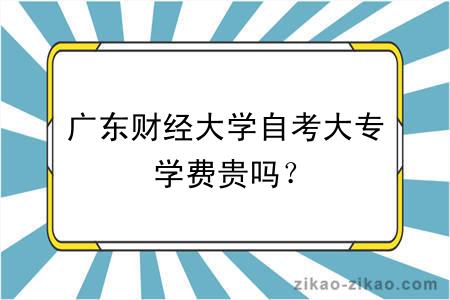 广东财经大学自考大专学费贵吗？