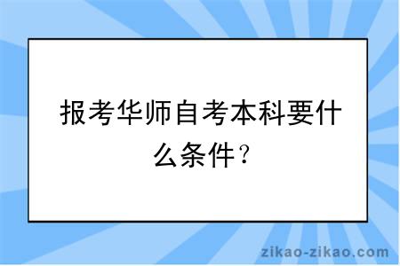 报考华师自考本科要什么条件？