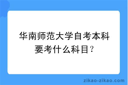 华南师范大学自考本科要考什么科目？