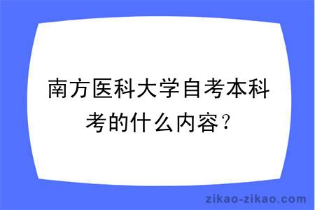 南方医科大学自考本科考的什么内容？