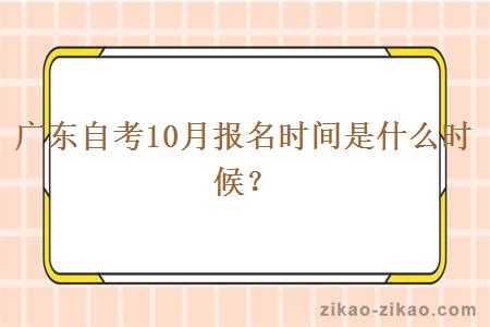 广东自考10月报名时间是什么时候？