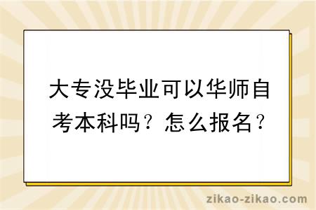 大专没毕业可以华师自考本科吗？怎么报名？