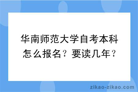 华南师范大学自考本科怎么报名？要读几年？