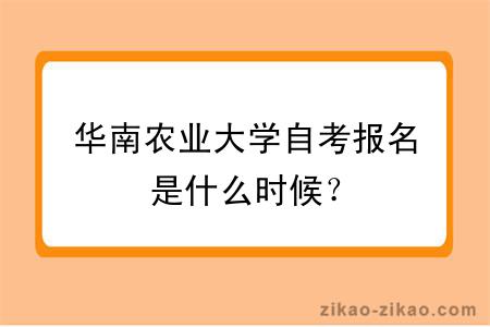 华南农业大学自考报名是什么时候？