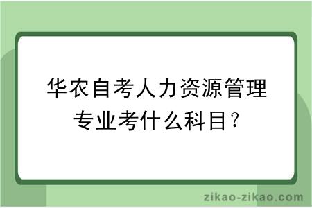 华农自考人力资源管理专业考什么科目？