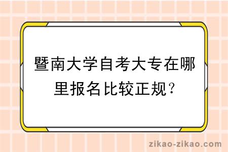 暨南大学自考大专在哪里报名比较正规？