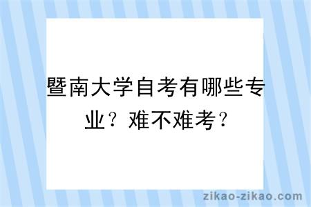 暨南大学自考有哪些专业？难不难考？