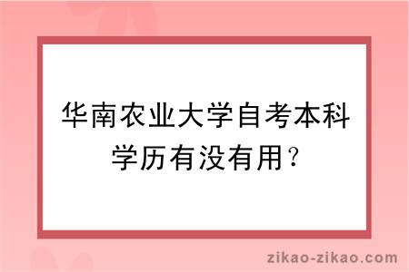 华南农业大学自考本科学历有没有用？