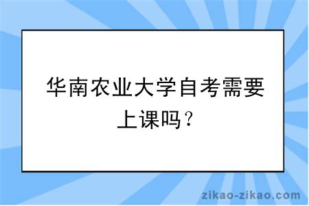 华南农业大学自考需要上课吗？