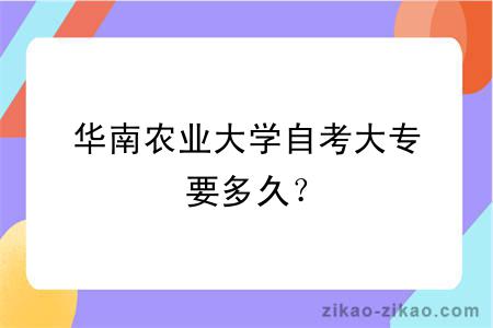 华南农业大学自考大专要多久？