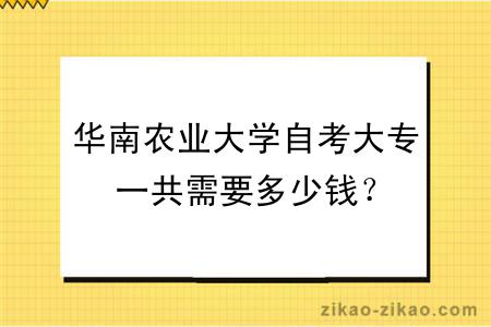 华南农业大学自考大专一共需要多少钱？