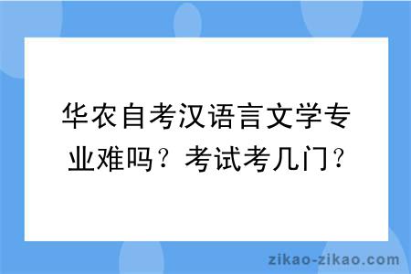 华农自考汉语言文学专业难吗？考试考几门？