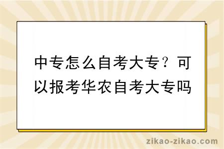 中专怎么自考大专？可以报考华农自考大专吗？