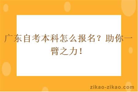 广东自考本科怎么报名？助你一臂之力！