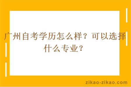 广州自考学历怎么样？可以选择什么专业？