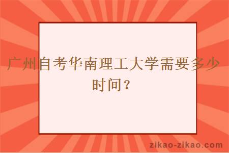 广州自考华南理工大学需要多少时间？