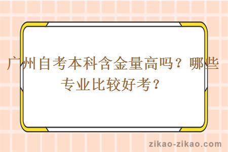 广州自考本科含金量高吗？哪些专业比较好考？