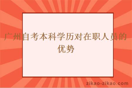 广州自考本科学历对在职人员的优势