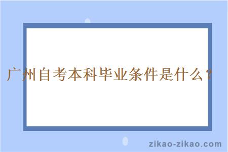 广州自考本科毕业条件是什么？