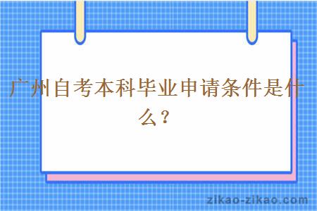 广州自考本科毕业申请条件是什么？