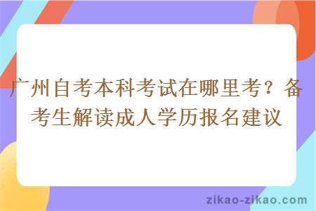 广州自考本科考试在哪里考？备考生解读成人学历报名建议