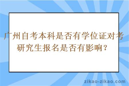 广州自考本科是否有学位证对考研究生报名是否有影响？