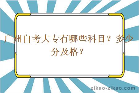 广州自考大专有哪些科目？多少分及格？