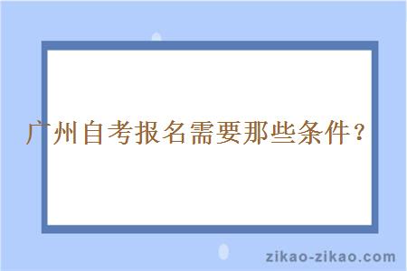 广州自考报名需要那些条件？