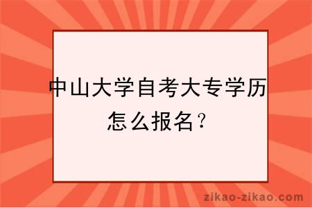 中山大学自考大专学历怎么报名？