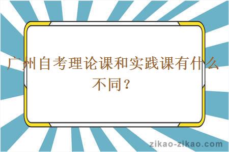 广州自考理论课和实践课有什么不同？