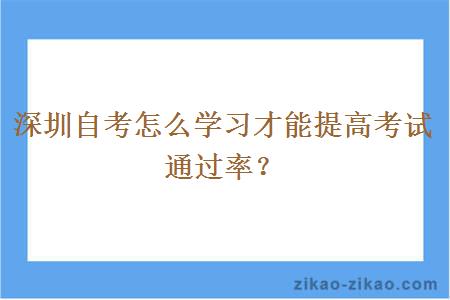 深圳自考怎么学习才能提高考试通过率？