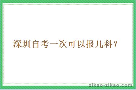 深圳自考一次可以报几科？