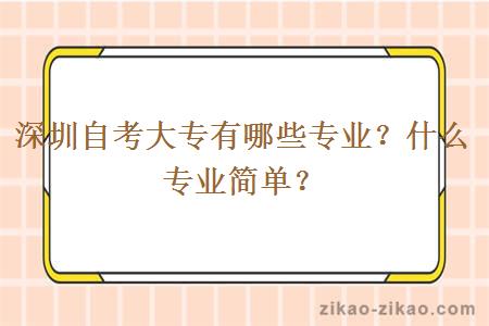 深圳自考大专有哪些专业？什么专业简单？