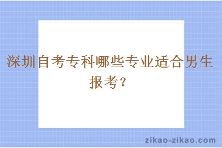 深圳自考专科哪些专业适合男生报考？