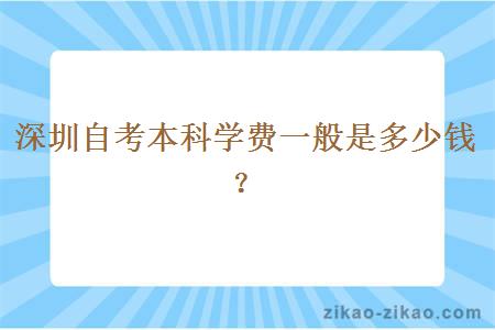 深圳自考本科学费一般是多少钱？