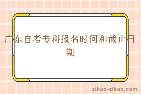 广东自考专科报名时间和截止日期