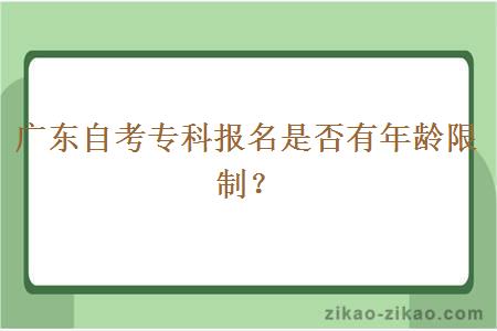 广东自考专科报名是否有年龄限制？