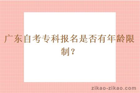 广东自考专科报名是否有年龄限制？