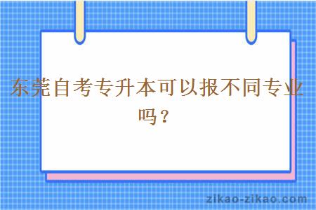 东莞自考专升本可以报不同专业吗？