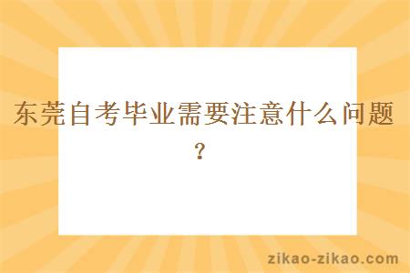 东莞自考毕业需要注意什么问题？